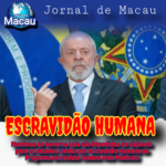 ESCRAVIDÃO HUMANA NO GOVERNO LULA GERA MAIS SANÇÕES AMERICANAS!